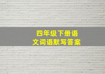 四年级下册语文词语默写答案