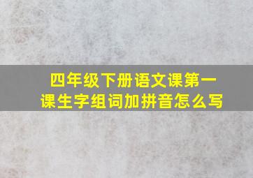 四年级下册语文课第一课生字组词加拼音怎么写