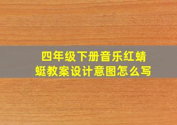 四年级下册音乐红蜻蜓教案设计意图怎么写