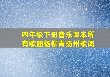 四年级下册音乐课本所有歌曲杨柳青扬州歌词