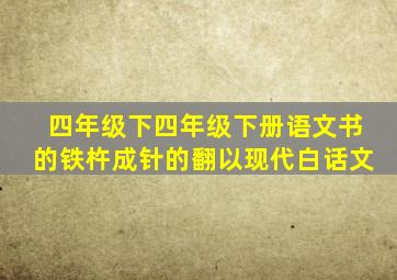 四年级下四年级下册语文书的铁杵成针的翻以现代白话文