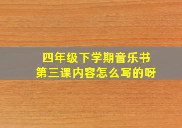 四年级下学期音乐书第三课内容怎么写的呀