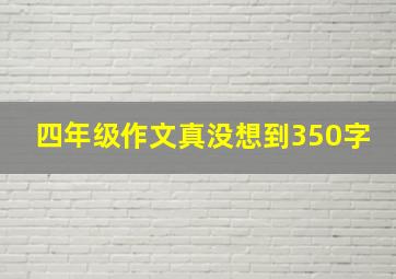 四年级作文真没想到350字