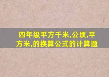 四年级平方千米,公顷,平方米,的换算公式的计算题