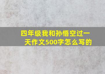 四年级我和孙悟空过一天作文500字怎么写的