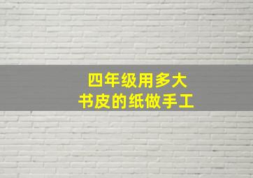 四年级用多大书皮的纸做手工