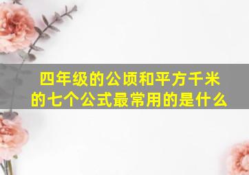 四年级的公顷和平方千米的七个公式最常用的是什么