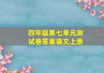 四年级第七单元测试卷答案语文上册