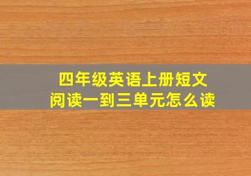 四年级英语上册短文阅读一到三单元怎么读