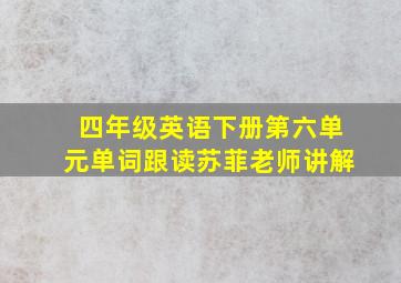 四年级英语下册第六单元单词跟读苏菲老师讲解