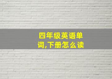 四年级英语单词,下册怎么读