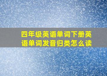 四年级英语单词下册英语单词发音归类怎么读