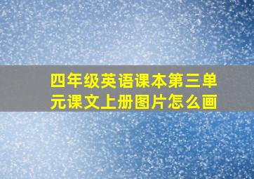 四年级英语课本第三单元课文上册图片怎么画