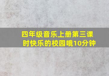 四年级音乐上册第三课时快乐的校园哦10分钟