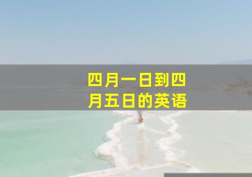 四月一日到四月五日的英语