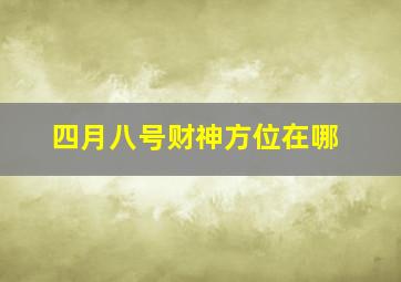 四月八号财神方位在哪