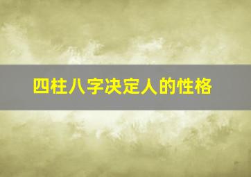 四柱八字决定人的性格