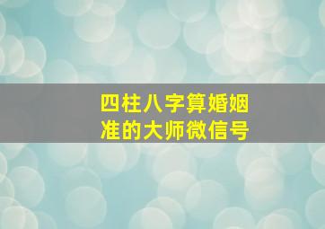 四柱八字算婚姻准的大师微信号