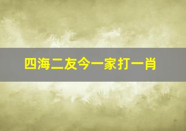 四海二友今一家打一肖