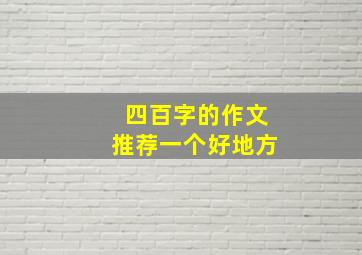 四百字的作文推荐一个好地方