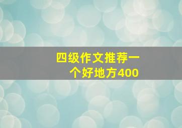 四级作文推荐一个好地方400