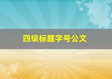 四级标题字号公文