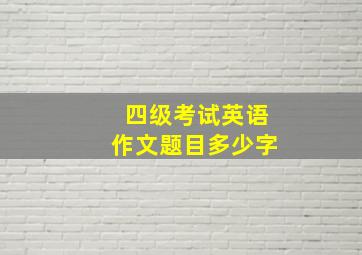 四级考试英语作文题目多少字