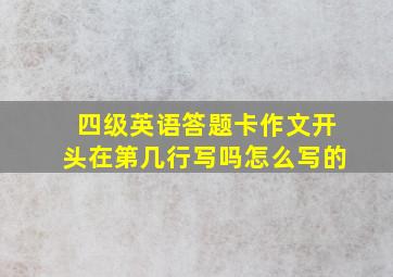 四级英语答题卡作文开头在第几行写吗怎么写的