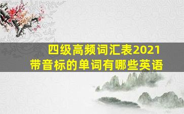 四级高频词汇表2021带音标的单词有哪些英语