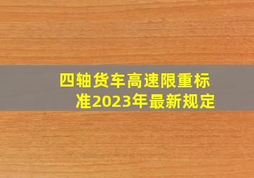 四轴货车高速限重标准2023年最新规定