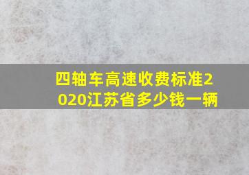 四轴车高速收费标准2020江苏省多少钱一辆