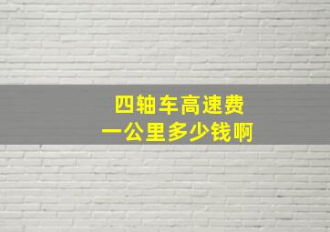 四轴车高速费一公里多少钱啊