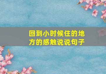 回到小时候住的地方的感触说说句子