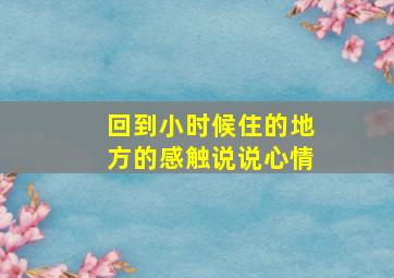 回到小时候住的地方的感触说说心情