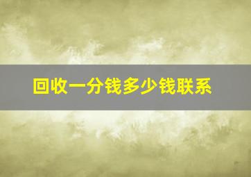 回收一分钱多少钱联系