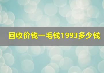 回收价钱一毛钱1993多少钱