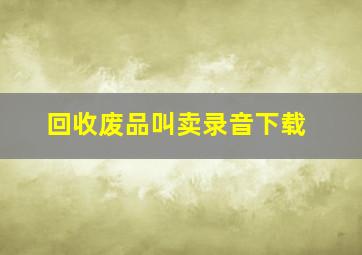 回收废品叫卖录音下载