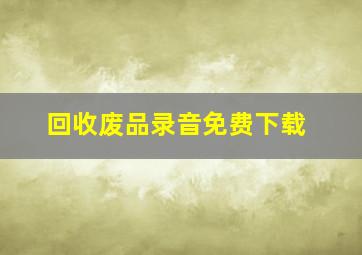 回收废品录音免费下载