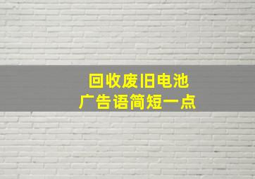 回收废旧电池广告语简短一点