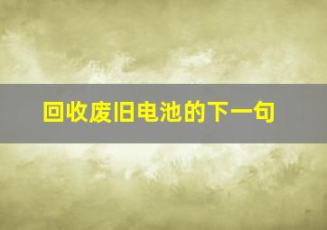 回收废旧电池的下一句