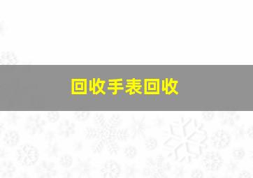 回收手表回收