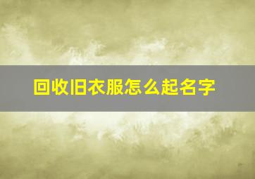 回收旧衣服怎么起名字