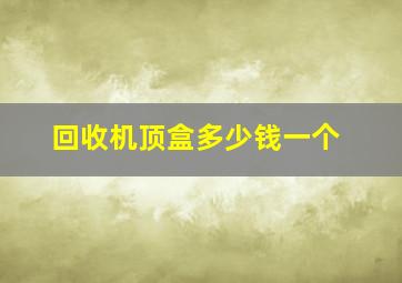 回收机顶盒多少钱一个