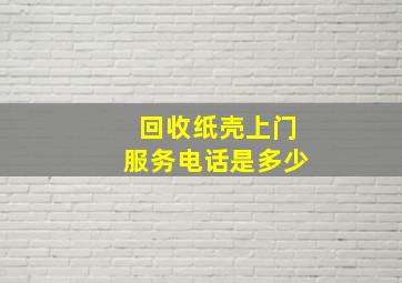 回收纸壳上门服务电话是多少