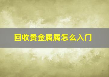 回收贵金属属怎么入门