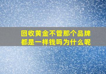 回收黄金不管那个品牌都是一样钱吗为什么呢