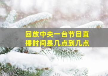 回放中央一台节目直播时间是几点到几点