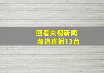 回看央视新闻频道直播13台