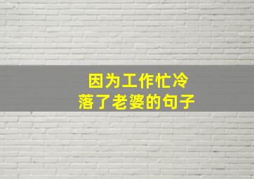 因为工作忙冷落了老婆的句子