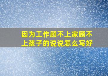 因为工作顾不上家顾不上孩子的说说怎么写好